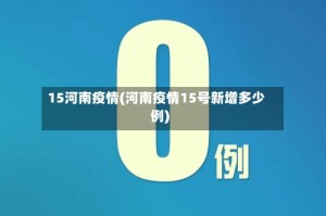 15河南疫情(河南疫情15号新增多少例)