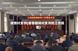 疫情村支书(疫情期间村支书的工作报告)