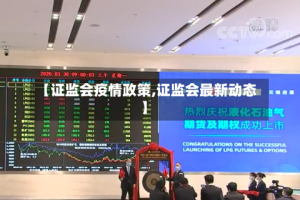 【证监会疫情政策,证监会最新动态】