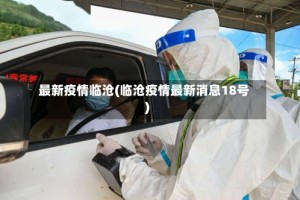 最新疫情临沧(临沧疫情最新消息18号)