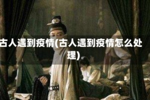 古人遇到疫情(古人遇到疫情怎么处理)