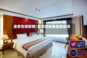 皇家空调疫情/皇家控股集团最新消息