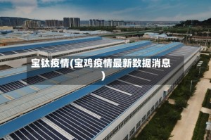 宝钛疫情(宝鸡疫情最新数据消息)