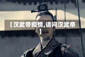 【汉武帝疫情,请问汉武帝】