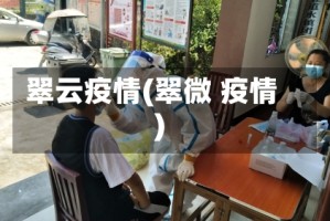 翠云疫情(翠微 疫情)
