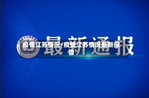 疫情江苏情况/疫情江苏情况最新报告