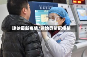 建始最新疫情/建始县新冠疫情