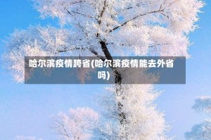 哈尔滨疫情跨省(哈尔滨疫情能去外省吗)