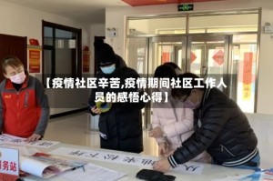 【疫情社区辛苦,疫情期间社区工作人员的感悟心得】