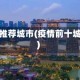 疫情推荐城市(疫情前十城市)