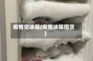 疫情空冰箱(疫情冰箱囤货)