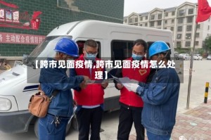 【跨市见面疫情,跨市见面疫情怎么处理】