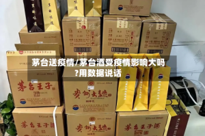 茅台送疫情/茅台酒受疫情影响大吗?用数据说话