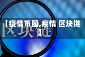 【疫情币圈,疫情 区块链】