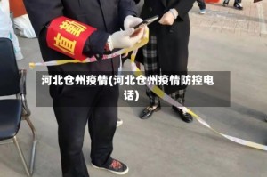 河北仓州疫情(河北仓州疫情防控电话)