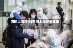 回国上海疫情(回国上海疫情政策)