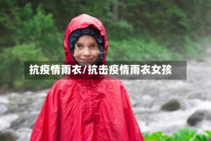 抗疫情雨衣/抗击疫情雨衣女孩