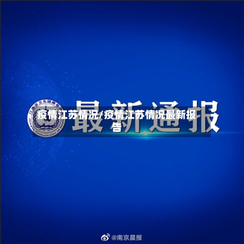 疫情江苏情况/疫情江苏情况最新报告-第1张图片