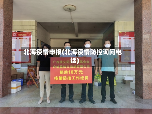 北海疫情申报(北海疫情防控询问电话)-第1张图片