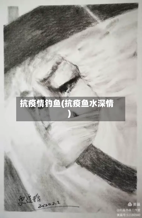 抗疫情钓鱼(抗疫鱼水深情)-第1张图片