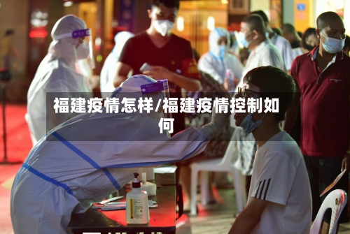 福建疫情怎样/福建疫情控制如何-第3张图片