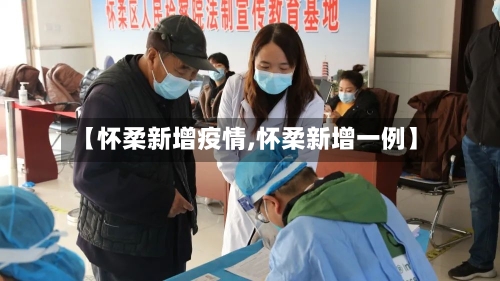 【怀柔新增疫情,怀柔新增一例】-第3张图片