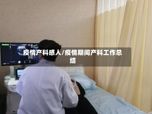 疫情产科感人/疫情期间产科工作总结-第1张图片