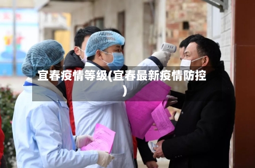 宜春疫情等级(宜春最新疫情防控)-第3张图片