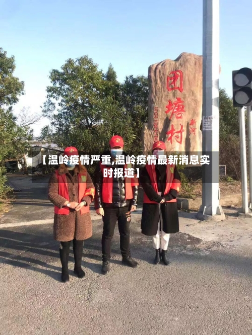 【温岭疫情严重,温岭疫情最新消息实时报道】-第1张图片