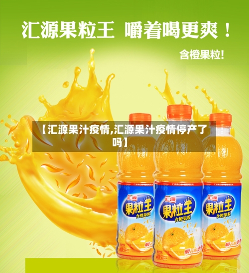 【汇源果汁疫情,汇源果汁疫情停产了吗】-第1张图片