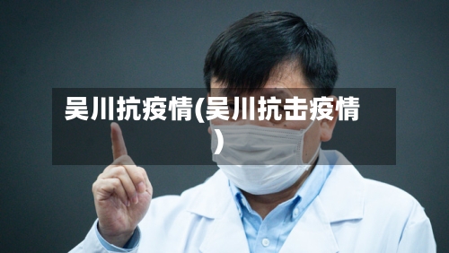 吴川抗疫情(吴川抗击疫情)-第3张图片