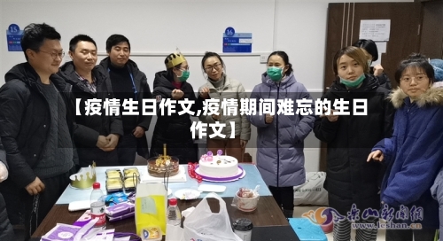 【疫情生日作文,疫情期间难忘的生日作文】-第2张图片