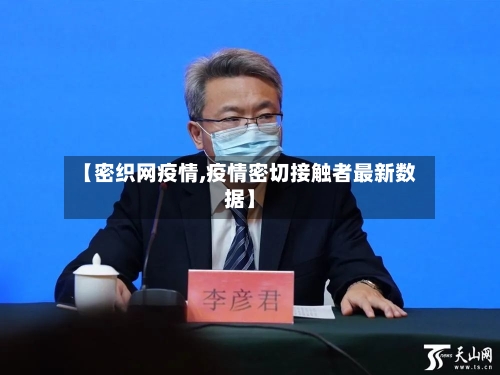 【密织网疫情,疫情密切接触者最新数据】-第1张图片