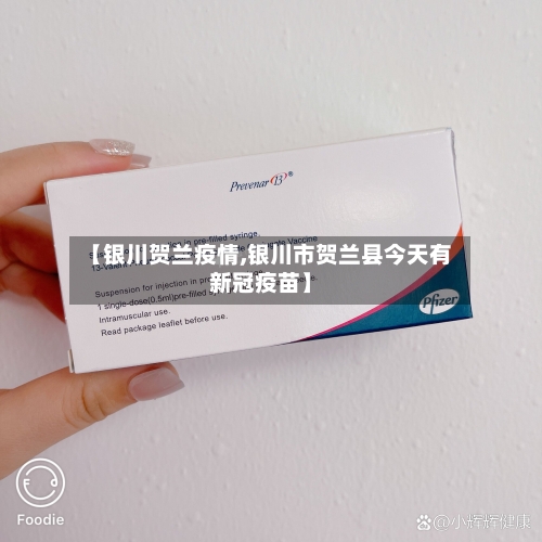 【银川贺兰疫情,银川市贺兰县今天有新冠疫苗】-第3张图片
