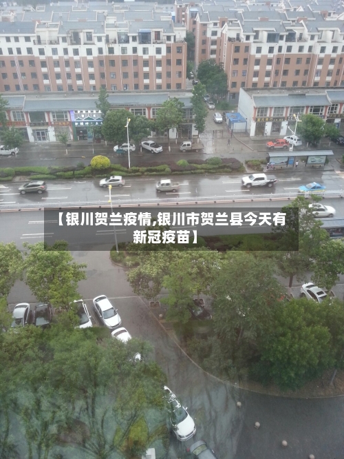 【银川贺兰疫情,银川市贺兰县今天有新冠疫苗】-第1张图片