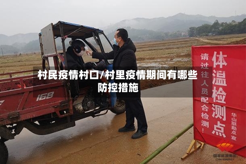 村民疫情村口/村里疫情期间有哪些防控措施-第1张图片