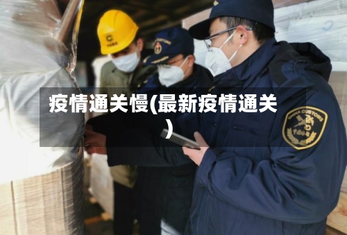 疫情通关慢(最新疫情通关)-第1张图片