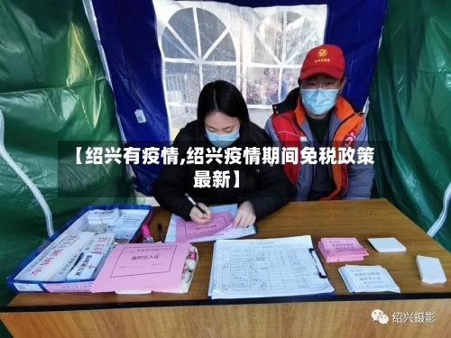 【绍兴有疫情,绍兴疫情期间免税政策最新】-第1张图片