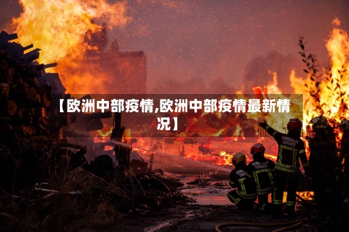 【欧洲中部疫情,欧洲中部疫情最新情况】-第2张图片