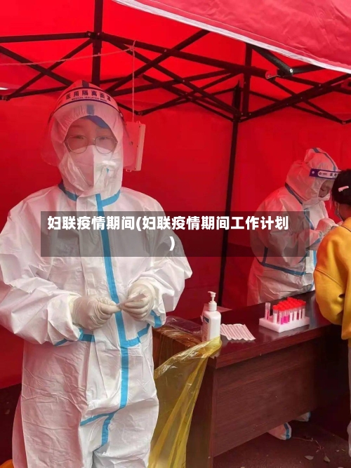 妇联疫情期间(妇联疫情期间工作计划)-第1张图片