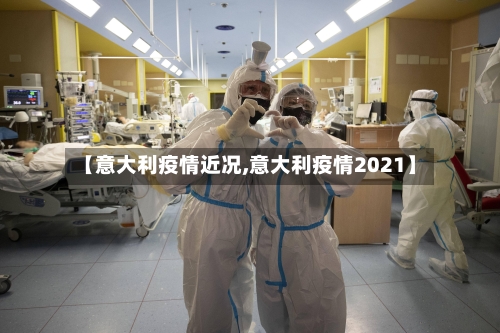 【意大利疫情近况,意大利疫情2021】-第1张图片
