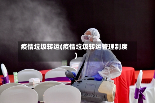 疫情垃圾转运(疫情垃圾转运管理制度)-第3张图片