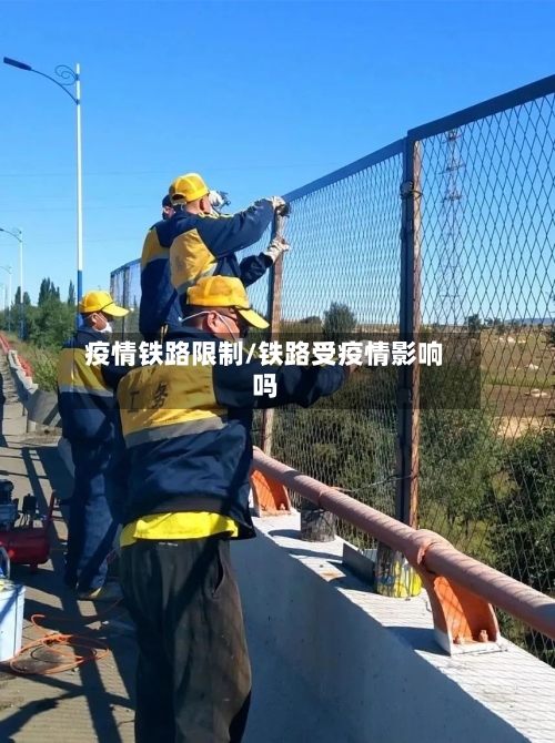 疫情铁路限制/铁路受疫情影响吗-第2张图片