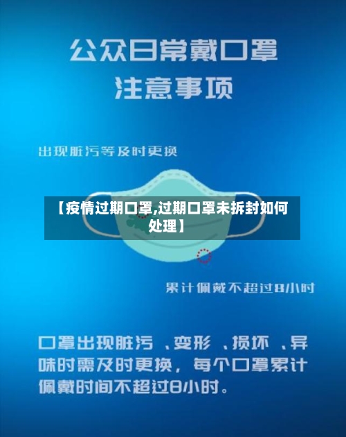 【疫情过期口罩,过期口罩未拆封如何处理】-第1张图片