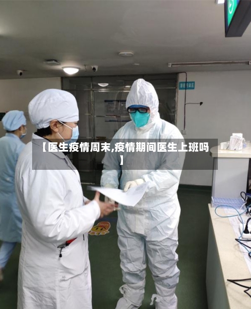 【医生疫情周末,疫情期间医生上班吗】-第1张图片