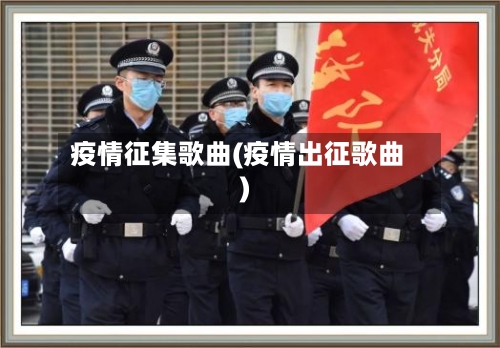 疫情征集歌曲(疫情出征歌曲)-第1张图片