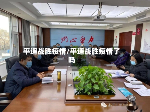 平遥战胜疫情/平遥战胜疫情了吗-第1张图片