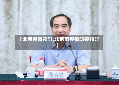 【北京疫情领导,北京市疫情防控领导】-第1张图片