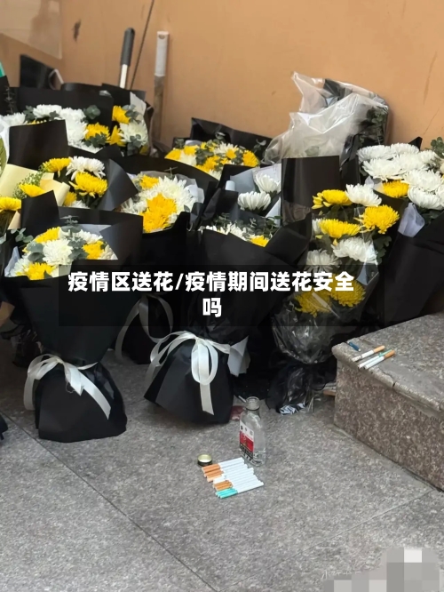 疫情区送花/疫情期间送花安全吗-第1张图片