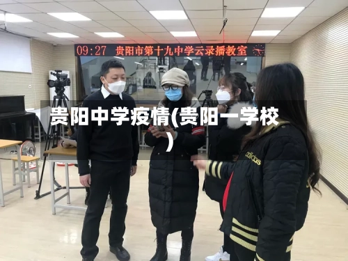 贵阳中学疫情(贵阳一学校)-第3张图片